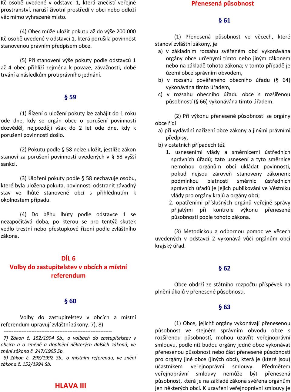 (5) Při stanovení výše pokuty podle odstavců 1 až 4 obec přihlíží zejména k povaze, závažnosti, době trvání a následkům protiprávního jednání.