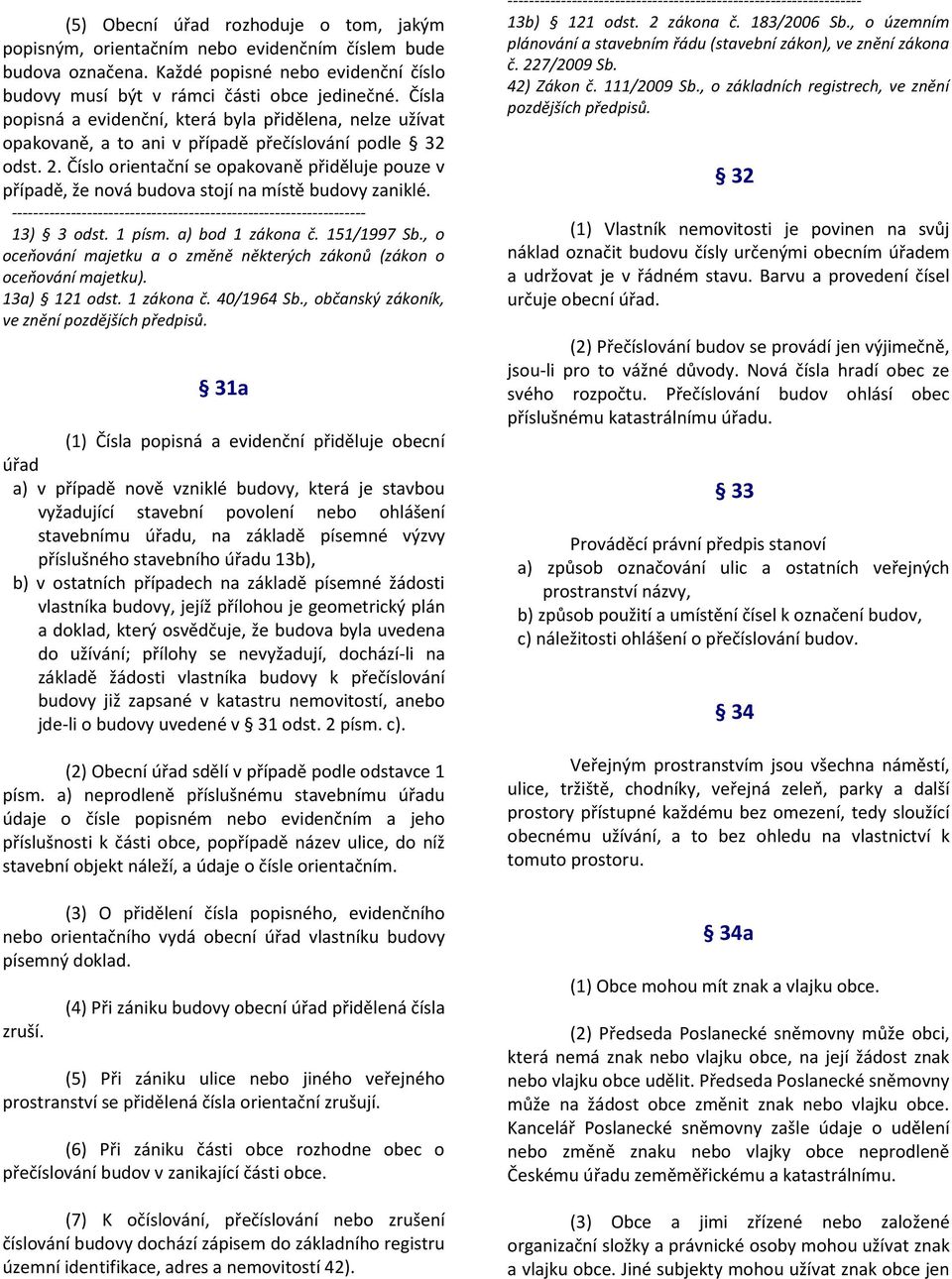 Číslo orientační se opakovaně přiděluje pouze v případě, že nová budova stojí na místě budovy zaniklé. 13) 3 odst. 1 písm. a) bod 1 zákona č. 151/1997 Sb.