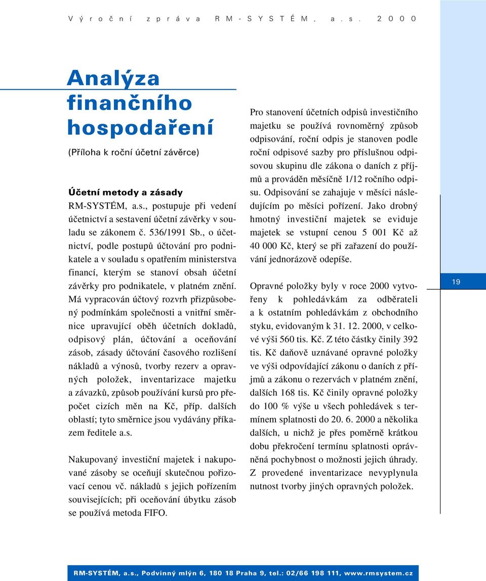 Má vypracován úãtov rozvrh pfiizpûsoben podmínkám spoleãnosti a vnitfiní smûrnice upravující obûh úãetních dokladû, odpisov plán, úãtování a oceàování zásob, zásady úãtování ãasového rozli ení