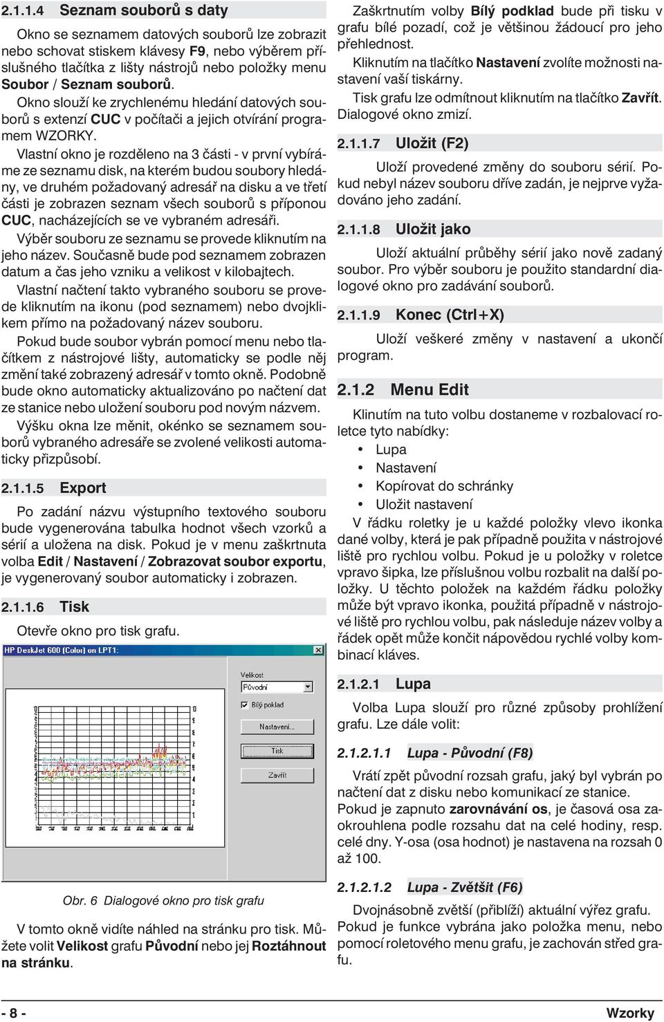 Vlastní okno je rozděleno na 3 části - v první vybíráme ze seznamu disk, na kterém budou soubory hledány, ve druhém požadovaný adresář na disku a ve třetí části je zobrazen seznam všech souborů s