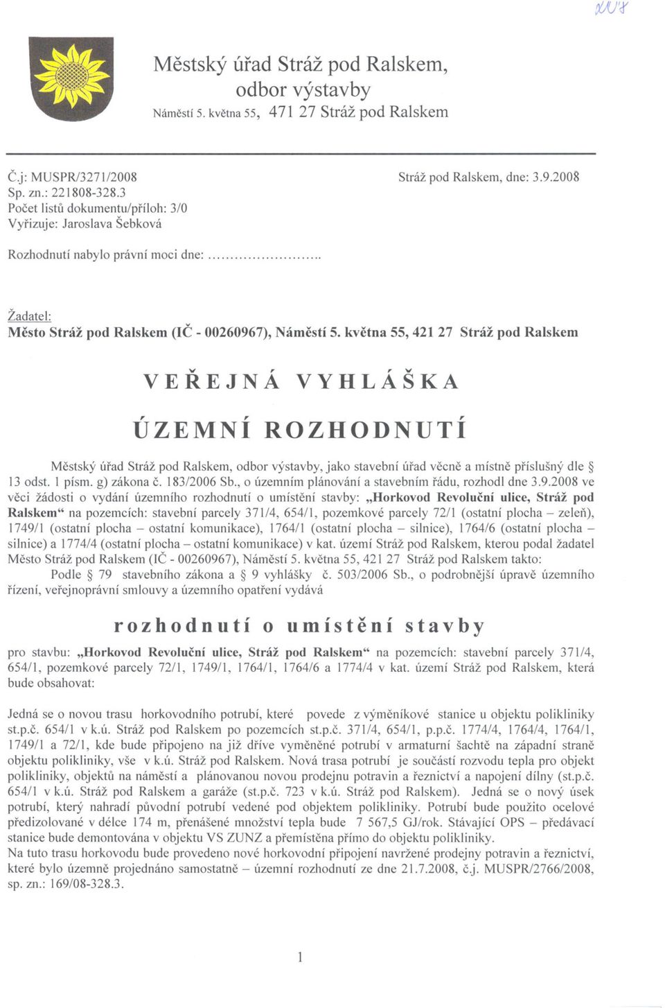 kvetna 55, 421 27 Stráž pod Ralskem v,, v VEREJNA VYHLASKA ÚZEMNÍ ROZHODNUTÍ Mestský úrad Stráž pod Ralskem, odbor výstavby, jako stavební úrad vecne a místne príslušný dle 13 odst.