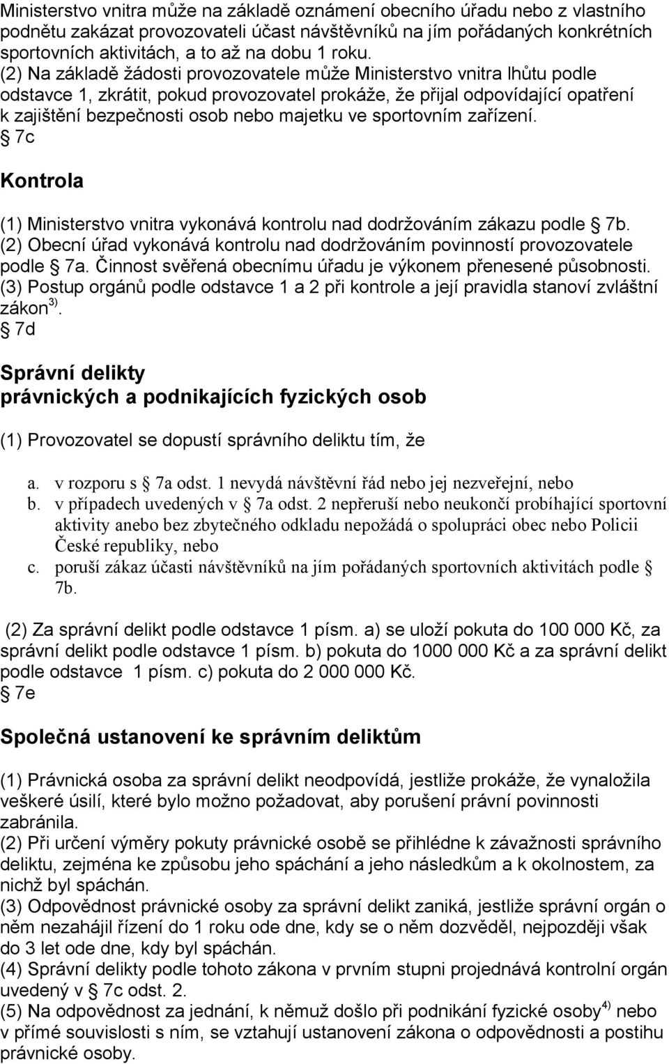 majetku ve sportovním zařízení. 7c Kontrola (1) Ministerstvo vnitra vykonává kontrolu nad dodržováním zákazu podle 7b.