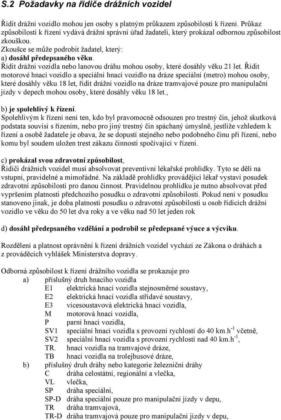 Řídit drážní vozidla nebo lanovou dráhu mohou osoby, které dosáhly věku 21 let.