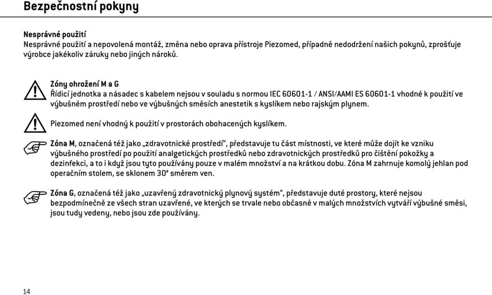 Zóny ohrožení M a G Řídicí jednotka a násadec s kabelem nejsou v souladu s normou IEC 60601-1 / ANSI/AAMI ES 60601-1 vhodné k použití ve výbušném prostředí nebo ve výbušných směsích anestetik s