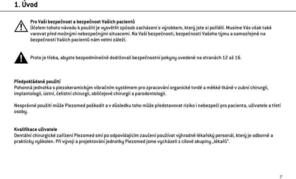 Proto je třeba, abyste bezpodmínečně dodržovali bezpečnostní pokyny uvedené na stranách 12 až 16.