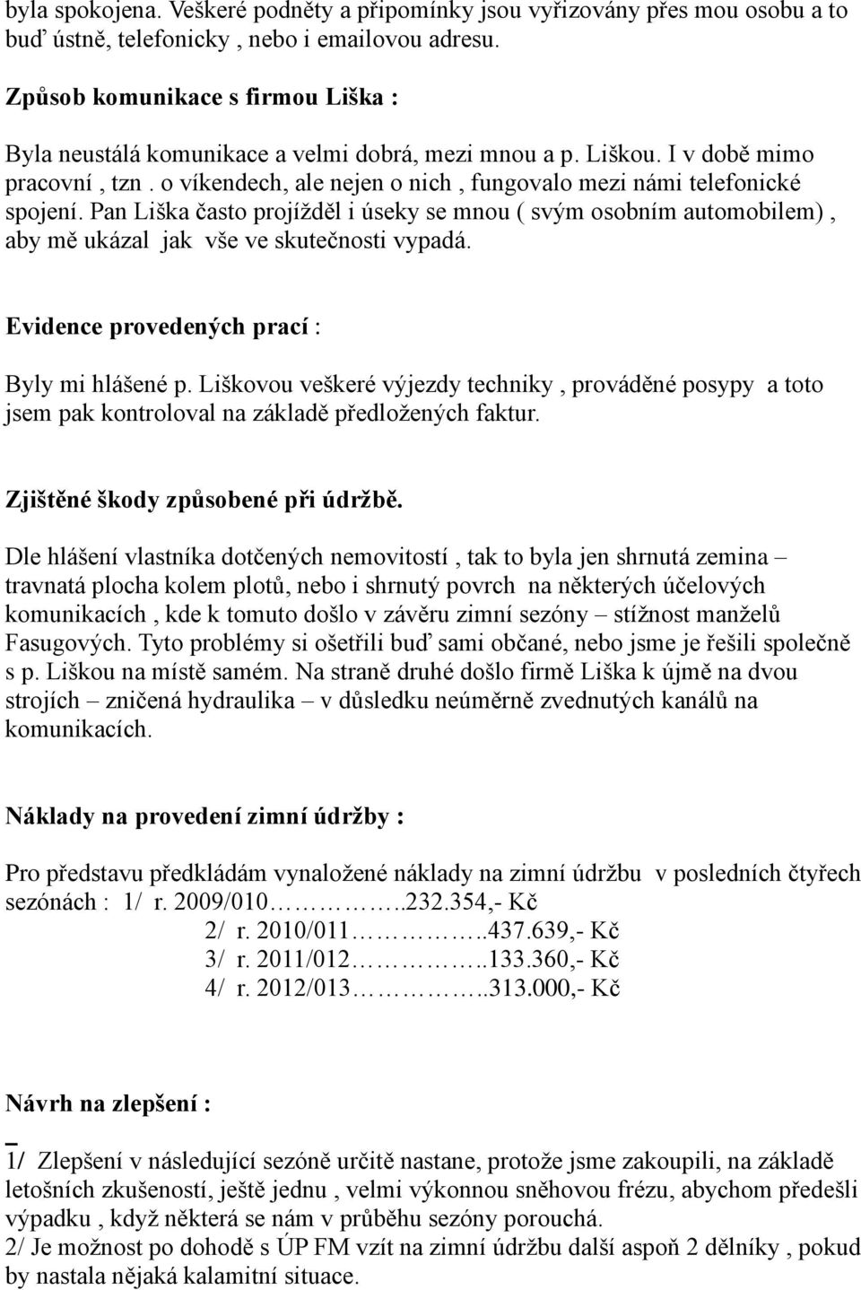 Pan Liška často projížděl i úseky se mnou ( svým osobním automobilem), aby mě ukázal jak vše ve skutečnosti vypadá. Evidence provedených prací : Byly mi hlášené p.