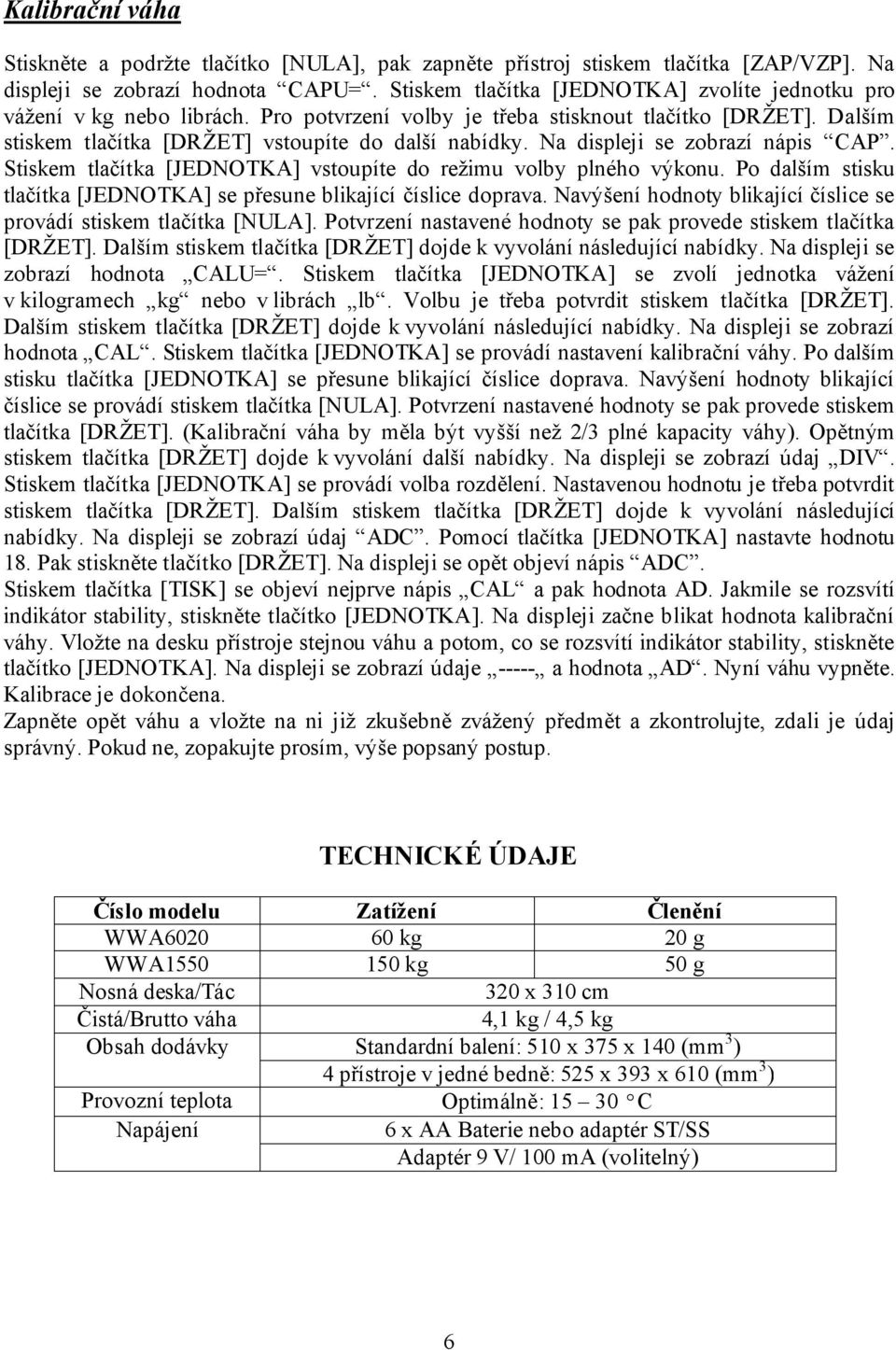 Na displeji se zobrazí nápis CAP. Stiskem tlačítka [JEDNOTKA] vstoupíte do režimu volby plného výkonu. Po dalším stisku tlačítka [JEDNOTKA] se přesune blikající číslice doprava.