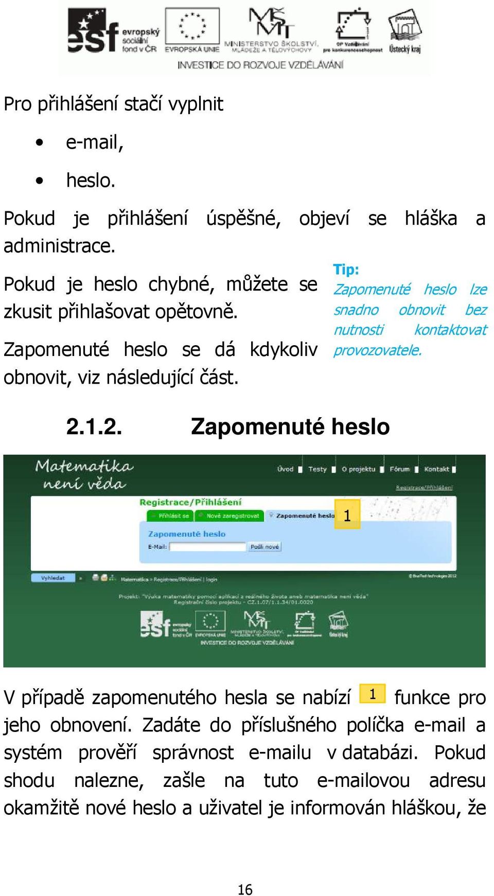 Tip: Zapomenuté heslo lze snadno obnovit bez nutnosti kontaktovat provozovatele. 2.