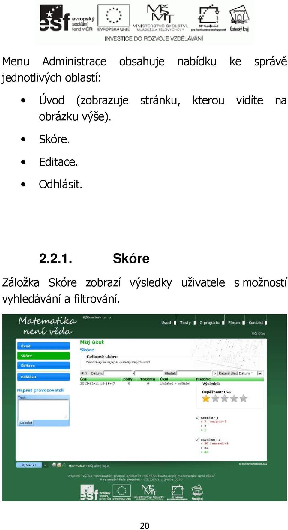 výše). Skóre. Editace. Odhlásit. 2.