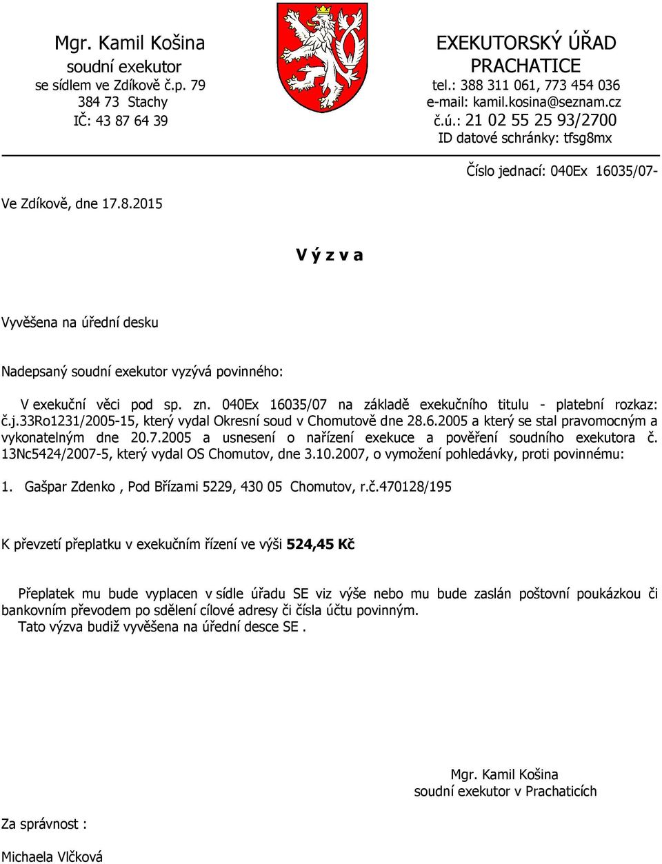 7.2005 a usnesení o nařízení exekuce a pověření soudního exekutora č. 13Nc5424/2007-5, který vydal OS Chomutov, dne 3.10.