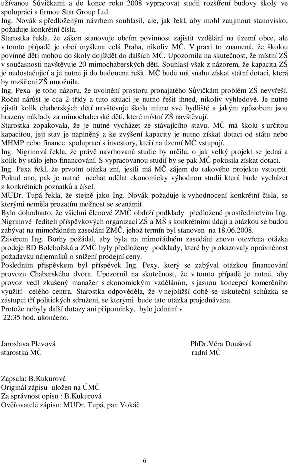 Starostka řekla, že zákon stanovuje obcím povinnost zajistit vzdělání na území obce, ale v tomto případě je obcí myšlena celá Praha, nikoliv MČ.