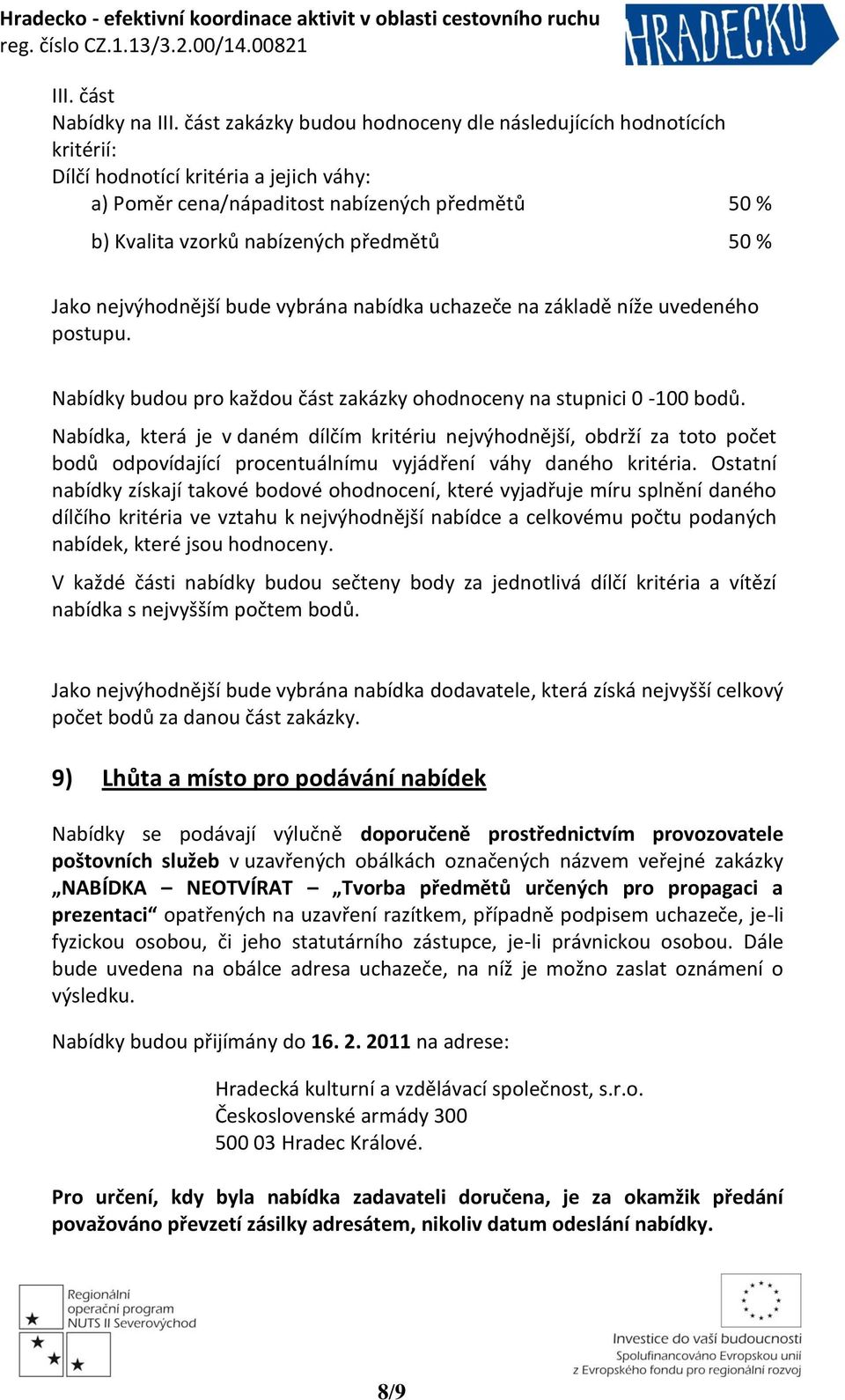 % Jako nejvýhodnější bude vybrána nabídka uchazeče na základě níže uvedeného postupu. Nabídky budou pro každou část zakázky ohodnoceny na stupnici 0-100 bodů.