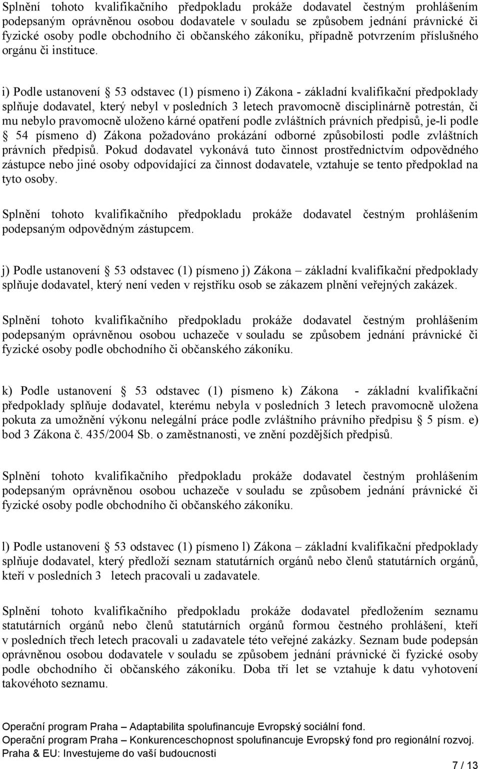 pravomocně uloženo kárné opatření podle zvláštních právních předpisů, je-li podle 54 písmeno d) Zákona požadováno prokázání odborné způsobilosti podle zvláštních právních předpisů.