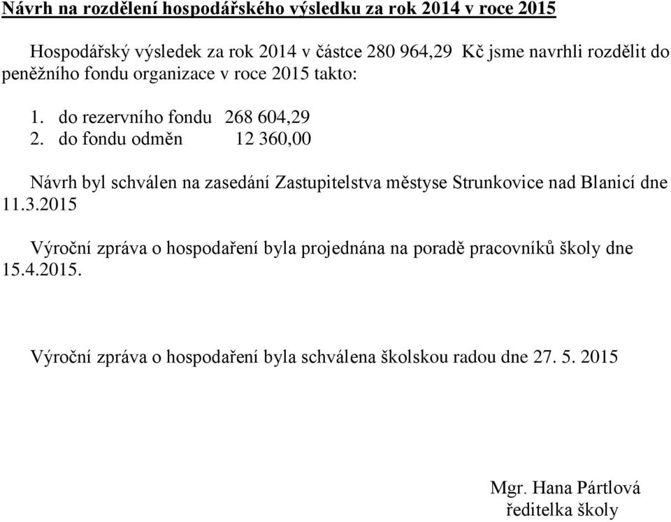 do fondu odměn 12 360,00 Návrh byl schválen na zasedání Zastupitelstva městyse Strunkovice nad Blanicí dne 11.3.2015 Výroční zpráva o hospodaření byla projednána na poradě pracovníků školy dne 15.
