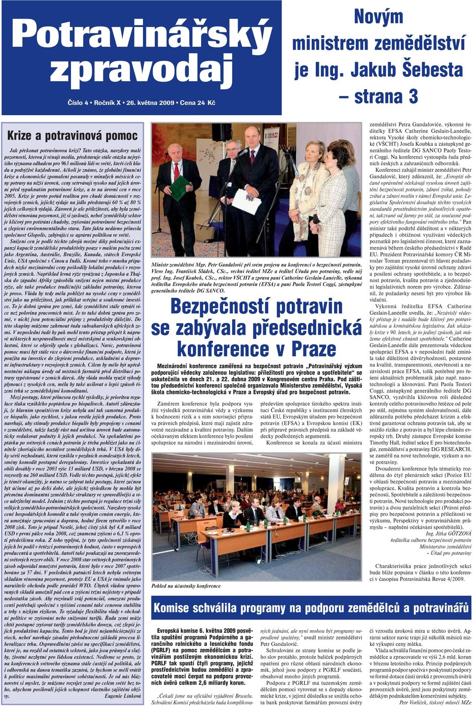 Ačkoli je známo, že globální finanční krize a ekonomické zpomalení posunuly v minulých měsících ceny potravy na nižší úroveň, ceny setrvávají vysoko nad jejich úrovní před vypuknutím potravinové