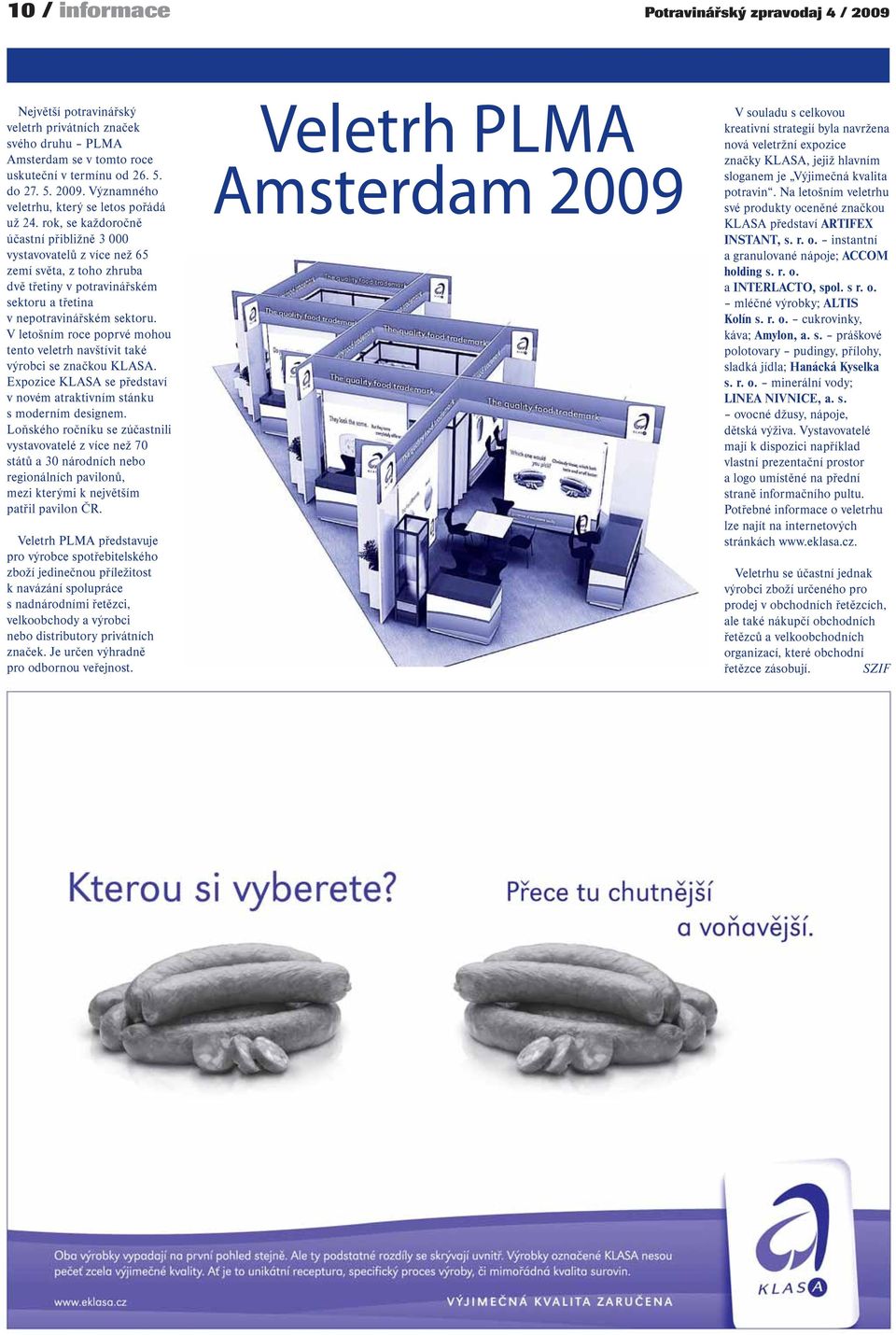 V letošním roce poprvé mohou tento veletrh navštívit také výrobci se značkou KLASA. Expozice KLASA se představí v novém atraktivním stánku s moderním designem.