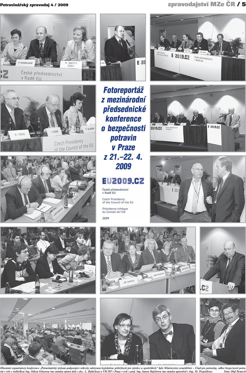 2009 Hlavními organizátory konference Potravinářský výzkum podporující vědecky založenou legislativu: příležitosti pro výrobce a spotřebitele