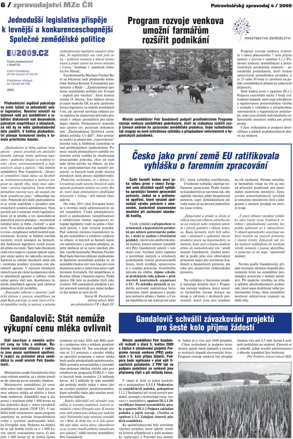 Resortní ministři na dubnové radě pro zemědělství a rybářství diskutovali nad dosavadním pokrokem simplifikace a oblastech, na něž by se mělo zjednodušování dále zaměřit.