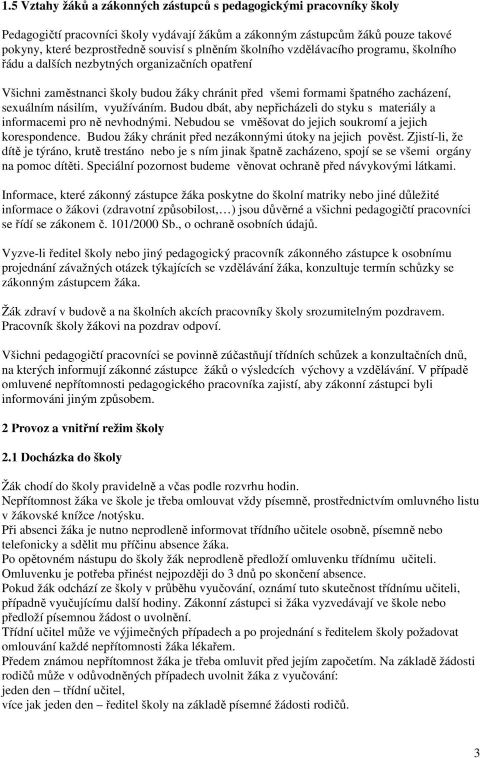využíváním. Budou dbát, aby nepřicházeli do styku s materiály a informacemi pro ně nevhodnými. Nebudou se vměšovat do jejich soukromí a jejich korespondence.