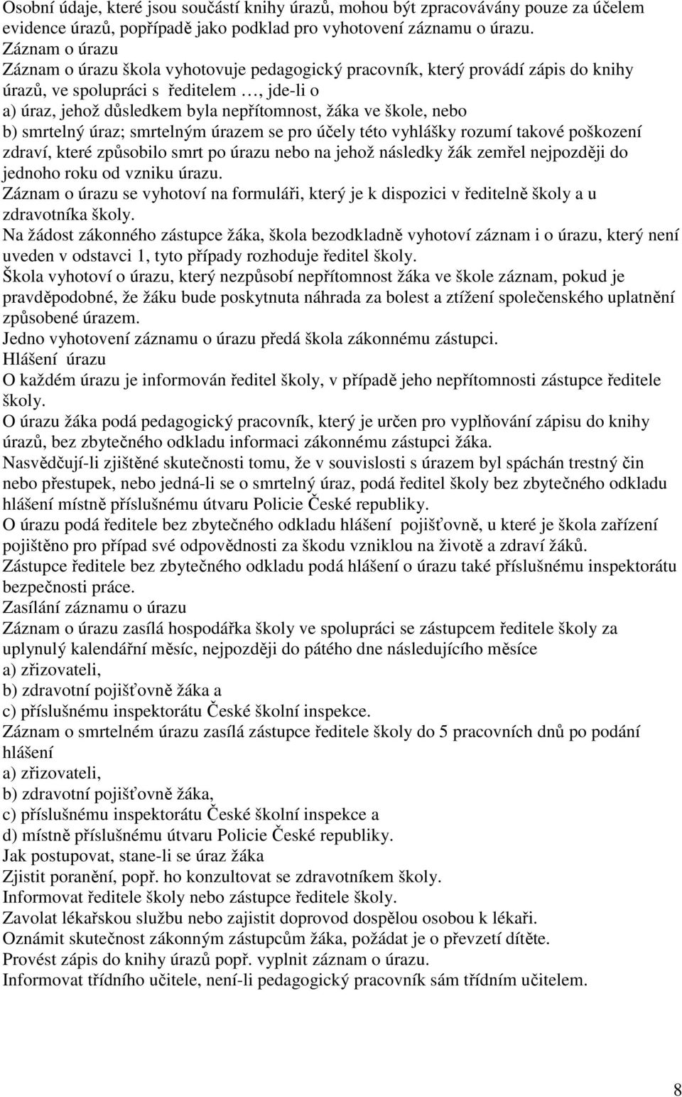 škole, nebo b) smrtelný úraz; smrtelným úrazem se pro účely této vyhlášky rozumí takové poškození zdraví, které způsobilo smrt po úrazu nebo na jehož následky žák zemřel nejpozději do jednoho roku od