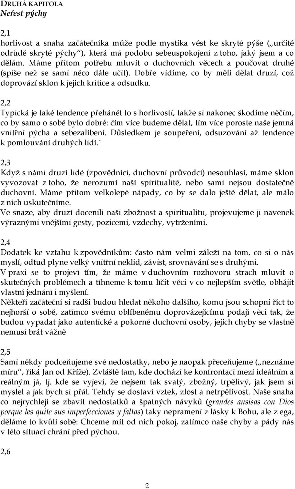 2,2 Typická je také tendence přehánět to s horlivostí, takže si nakonec škodíme něčím, co by samo o sobě bylo dobré: čím více budeme dělat, tím více poroste naše jemná vnitřní pýcha a sebezalíbení.