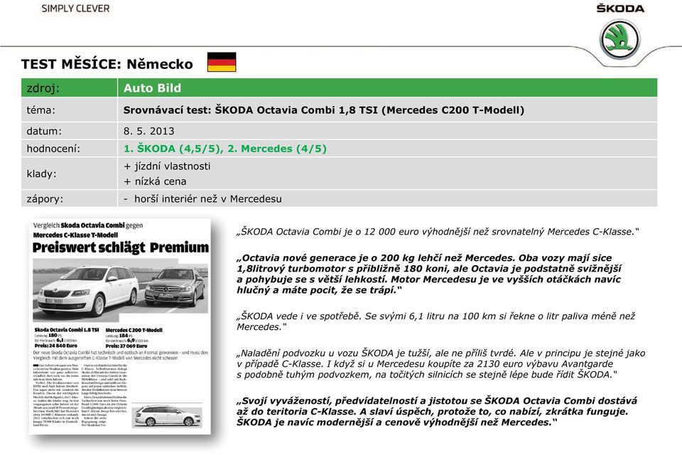 Mercedes (4/5) + jízdní vlastnosti + nízká cena zápory: - horší interiér než v Mercedesu