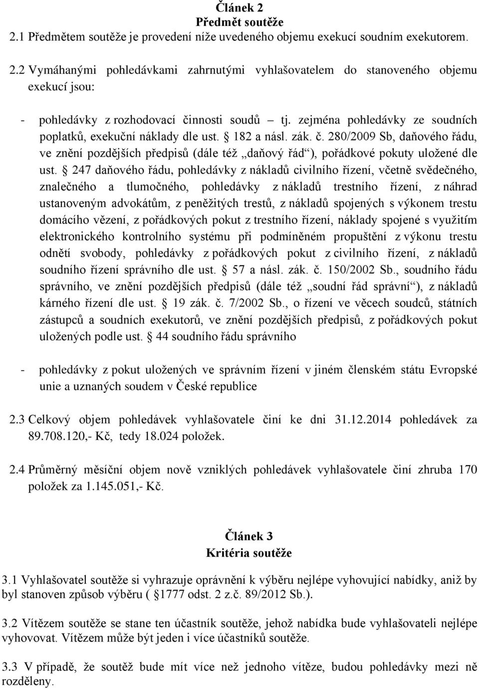 280/2009 Sb, daňového řádu, ve znění pozdějších předpisů (dále též daňový řád ), pořádkové pokuty uložené dle ust.