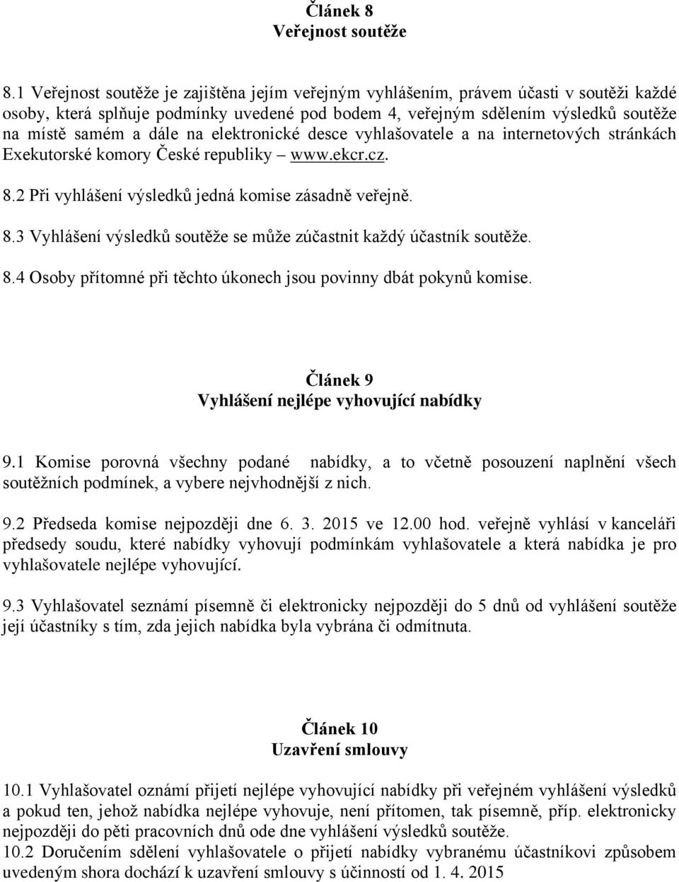 na elektronické desce vyhlašovatele a na internetových stránkách Exekutorské komory České republiky www.ekcr.cz. 8.2 Při vyhlášení výsledků jedná komise zásadně veřejně. 8.3 Vyhlášení výsledků soutěže se může zúčastnit každý účastník soutěže.