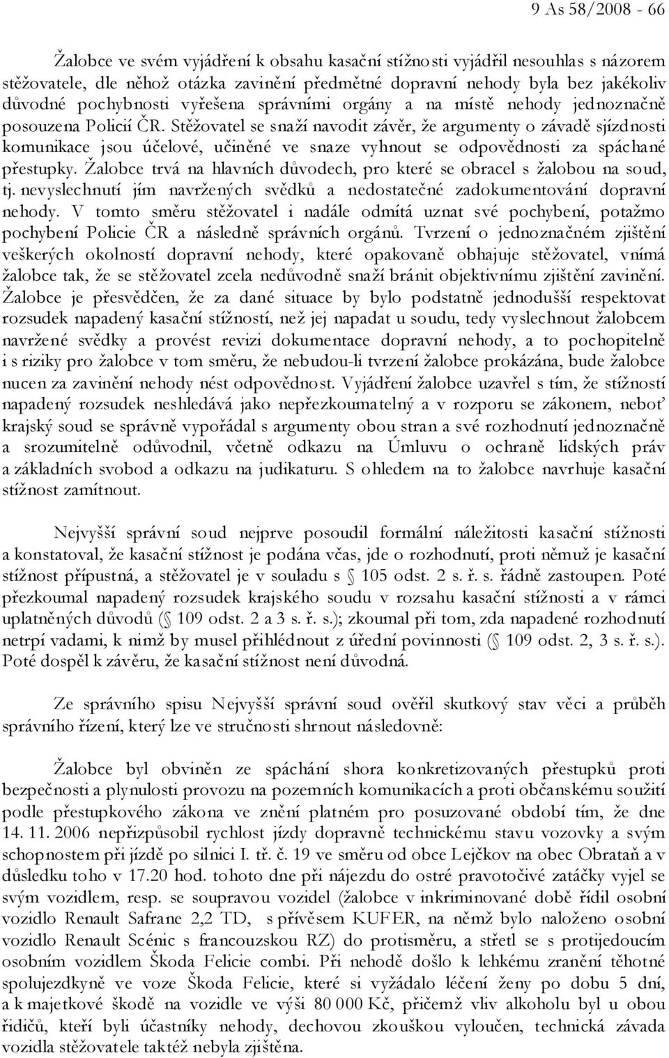 Stěžovatel se snaží navodit závěr, že argumenty o závadě sjízdnosti komunikace jsou účelové, učiněné ve snaze vyhnout se odpovědnosti za spáchané přestupky.