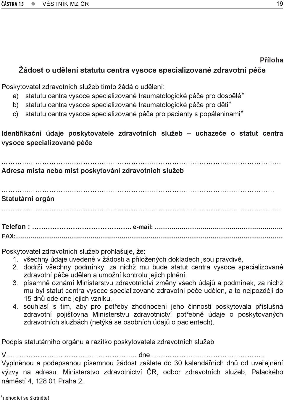 poskytovatele zdravotních služeb uchazeče o statut centra vysoce specializované péče Adresa místa nebo míst poskytování zdravotních služeb Statutární orgán Telefon :.. e-mail:.