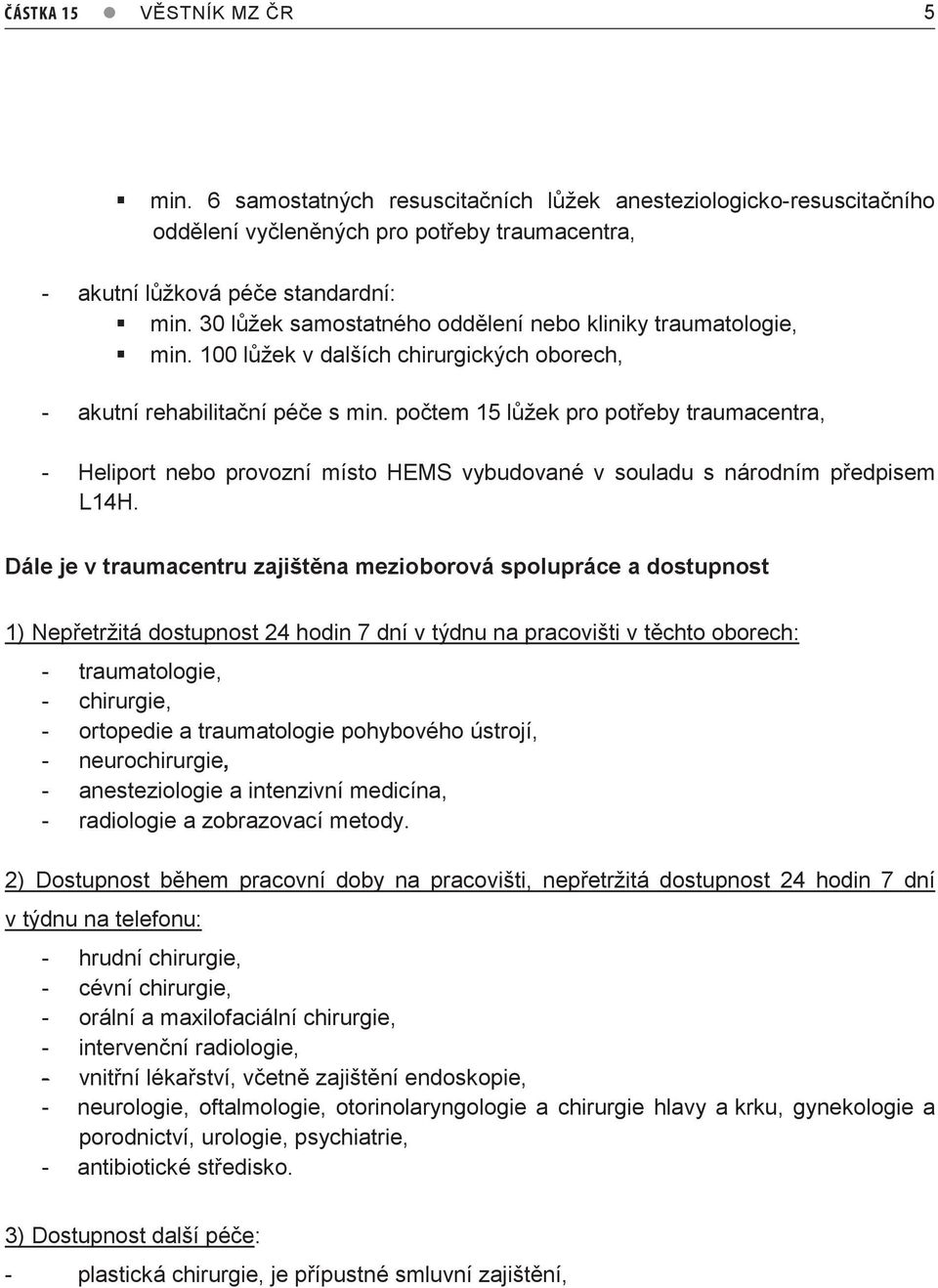 počtem 15 lůžek pro potřeby traumacentra, - Heliport nebo provozní místo HEMS vybudované v souladu s národním předpisem L14H.