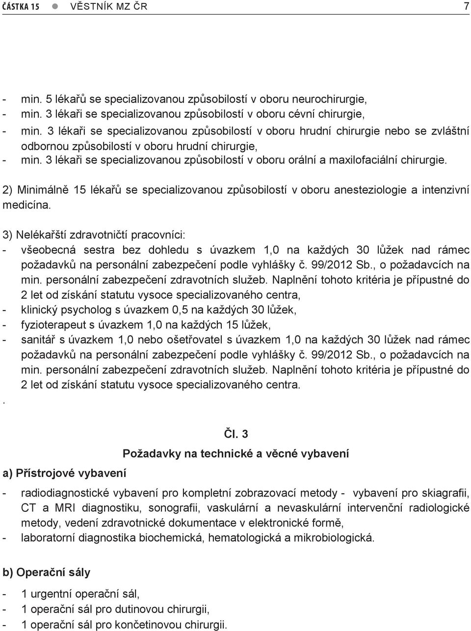 3 lékaři se specializovanou způsobilostí v oboru orální a maxilofaciální chirurgie. 2) Minimálně 15 lékařů se specializovanou způsobilostí v oboru anesteziologie a intenzivní medicína.