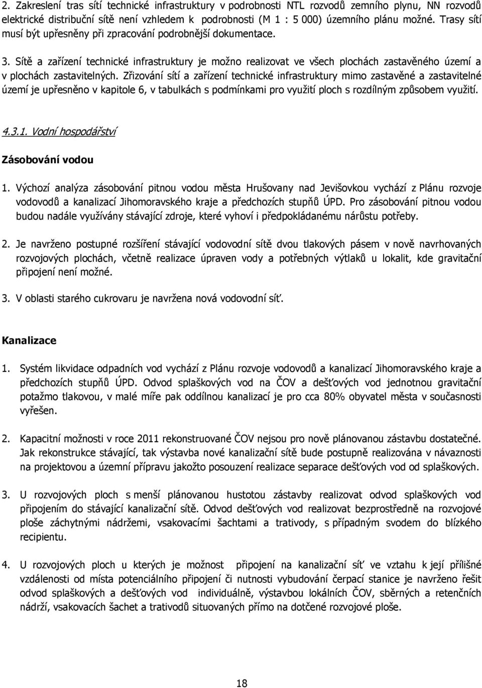 Zřizování sítí a zařízení technické infrastruktury mimo zastavěné a zastavitelné území je upřesněno v kapitole 6, v tabulkách s podmínkami pro využití ploch s rozdílným způsobem využití. 4.3.1.