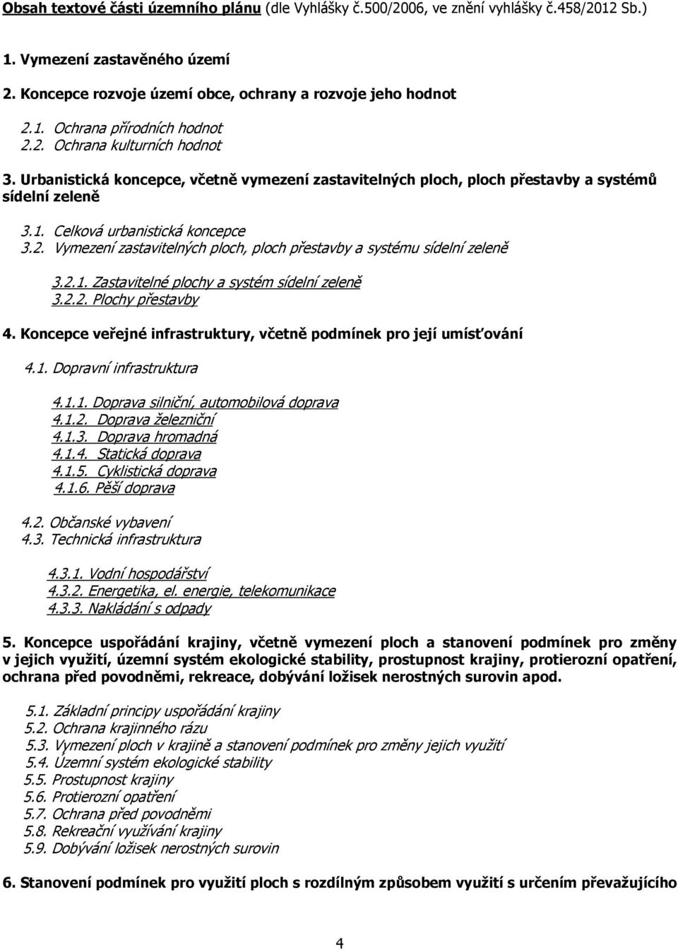 2.1. Zastavitelné plochy a systém sídelní zeleně 3.2.2. Plochy přestavby 4. Koncepce veřejné infrastruktury, včetně podmínek pro její umísťování 4.1. Dopravní infrastruktura 4.1.1. Doprava silniční, automobilová doprava 4.