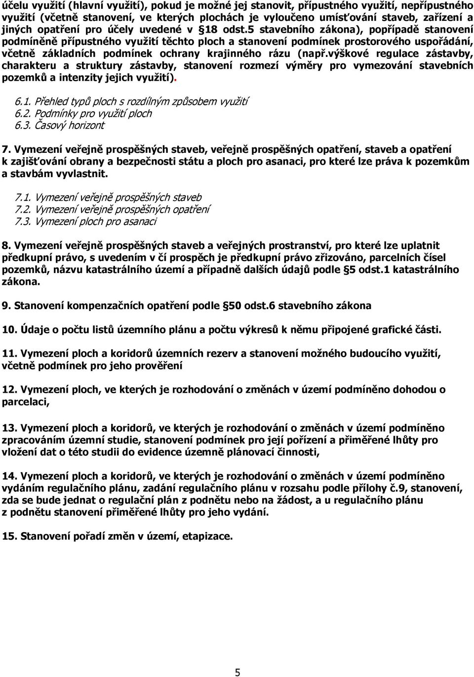 5 stavebního zákona), popřípadě stanovení podmíněně přípustného využití těchto ploch a stanovení podmínek prostorového uspořádání, včetně základních podmínek ochrany krajinného rázu (např.