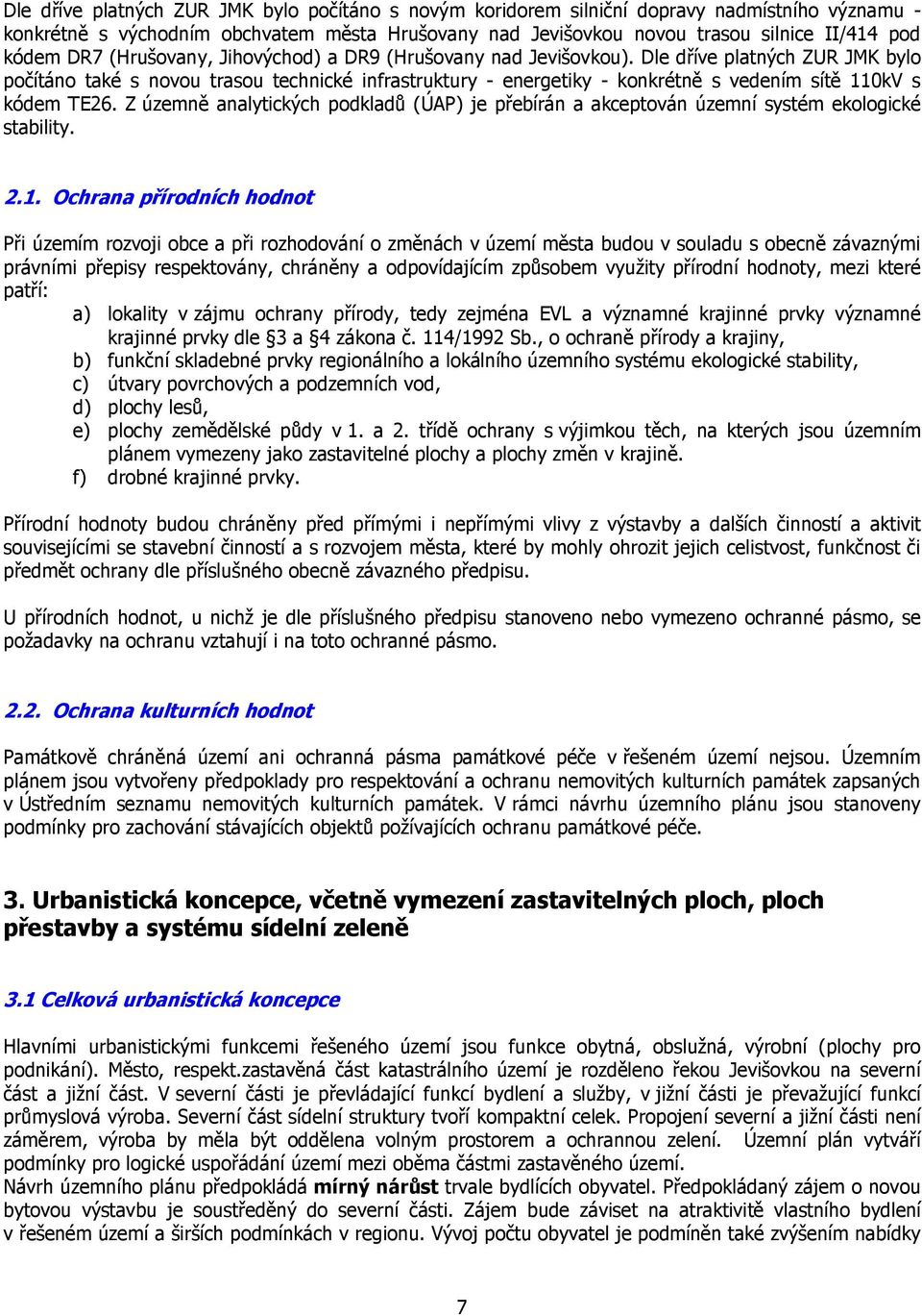 Dle dříve platných ZUR JMK bylo počítáno také s novou trasou technické infrastruktury energetiky konkrétně s vedením sítě 110kV s kódem TE26.