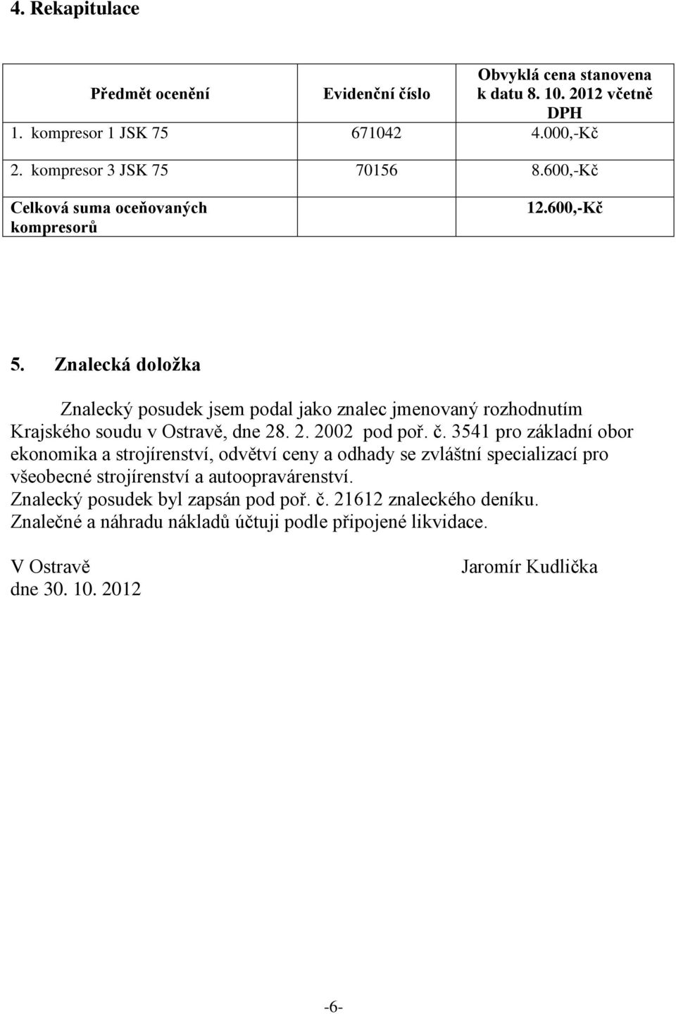 2. 2002 pod poř. č. 3541 pro základní obor ekonomika a strojírenství, odvětví ceny a odhady se zvláštní specializací pro všeobecné strojírenství a autoopravárenství.