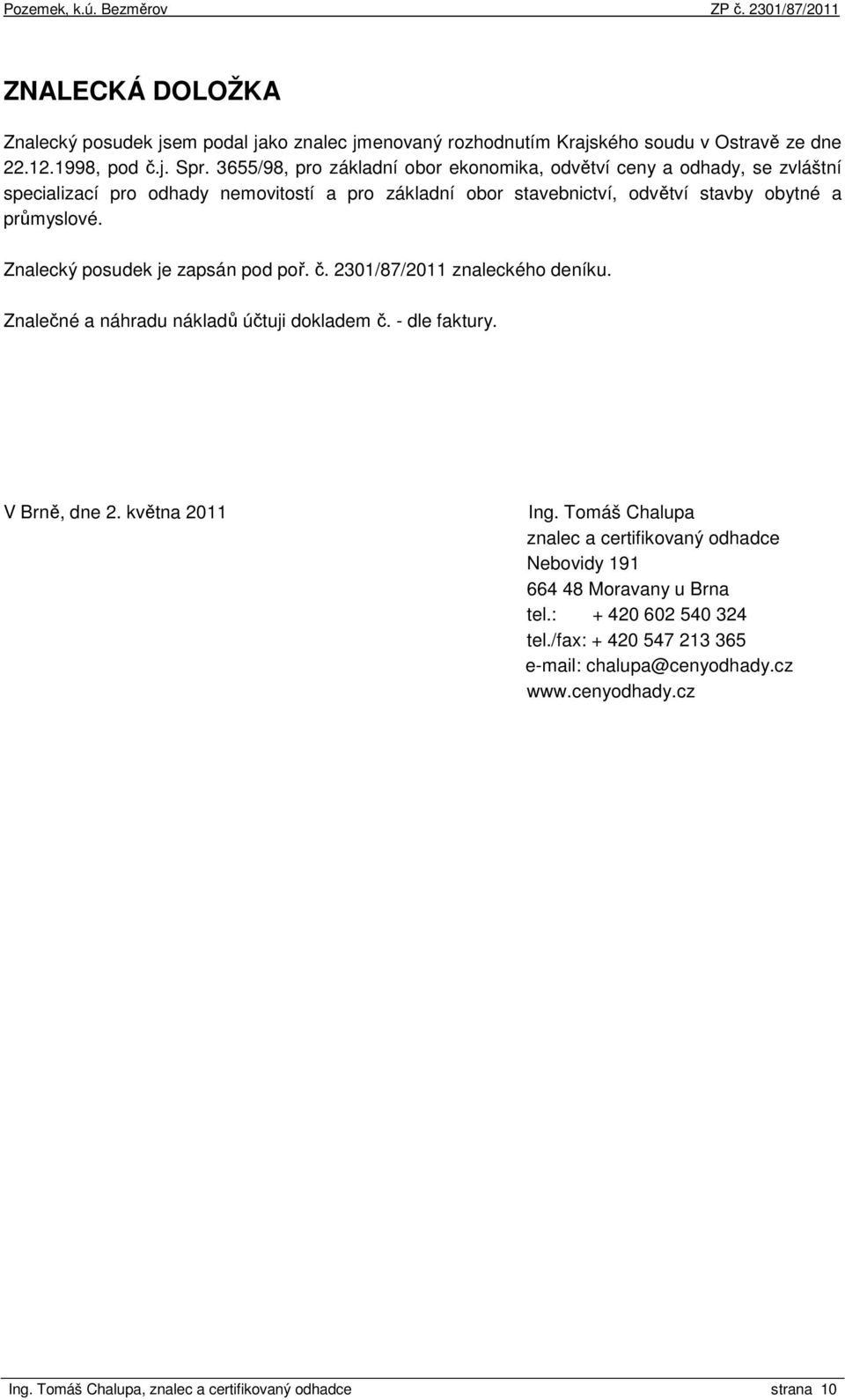 Znalecký posudek je zapsán pod poř. č. 2301/87/2011 znaleckého deníku. Znalečné a náhradu nákladů účtuji dokladem č. - dle faktury. V Brně, dne 2. května 2011 Ing.