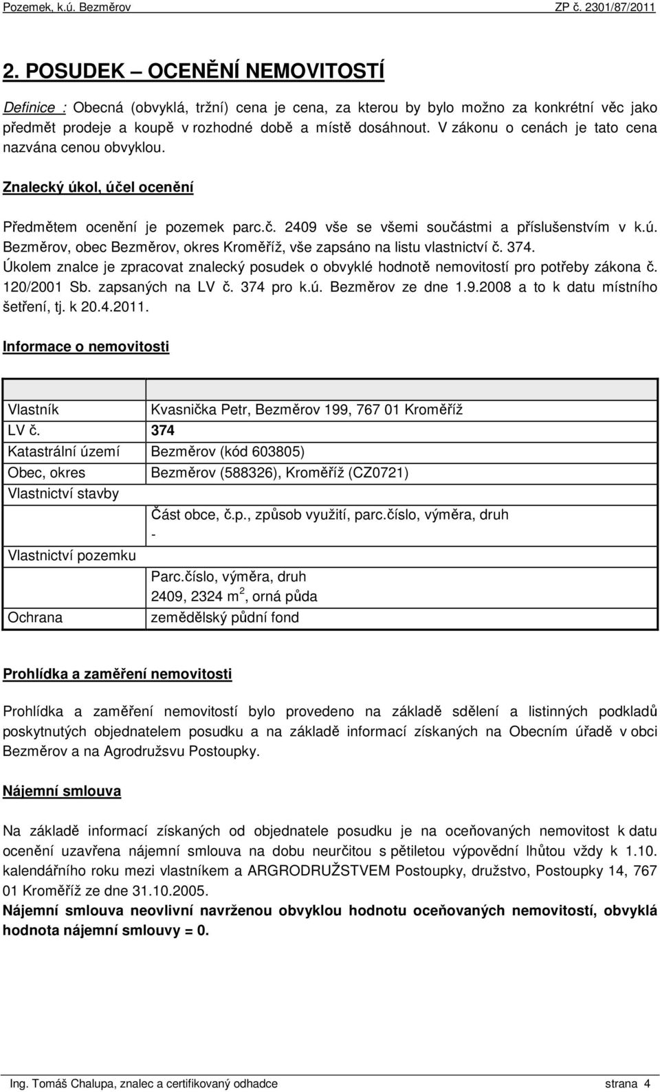 374. Úkolem znalce je zpracovat znalecký posudek o obvyklé hodnotě nemovitostí pro potřeby zákona č. 120/2001 Sb. zapsaných na LV č. 374 pro k.ú. Bezměrov ze dne 1.9.