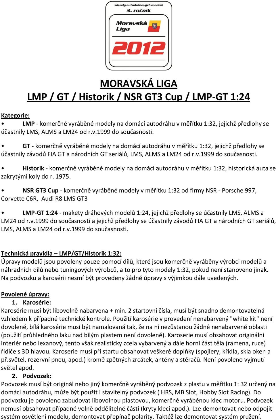 Historik - komerčně vyráběné modely na domácí autodráhu v měřítku 1:32, historická auta se zakrytými koly do r. 1975.