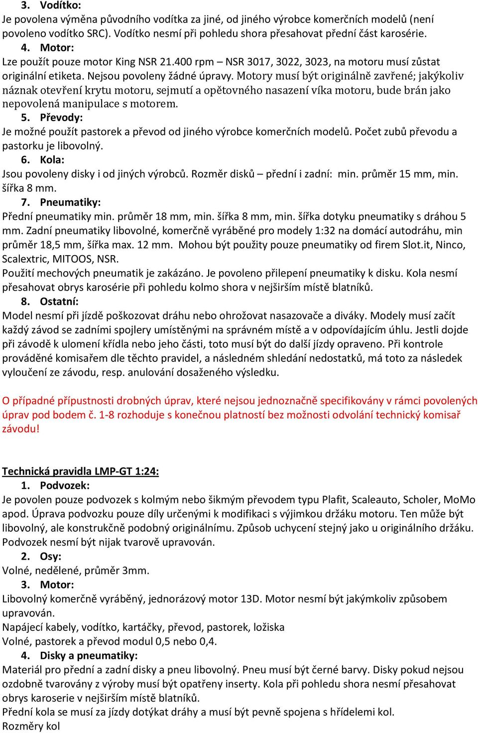 Motory musí být originálně zavřené; jakýkoliv náznak otevření krytu motoru, sejmutí a opětovného nasazení víka motoru, bude brán jako nepovolená manipulace s motorem. 5.