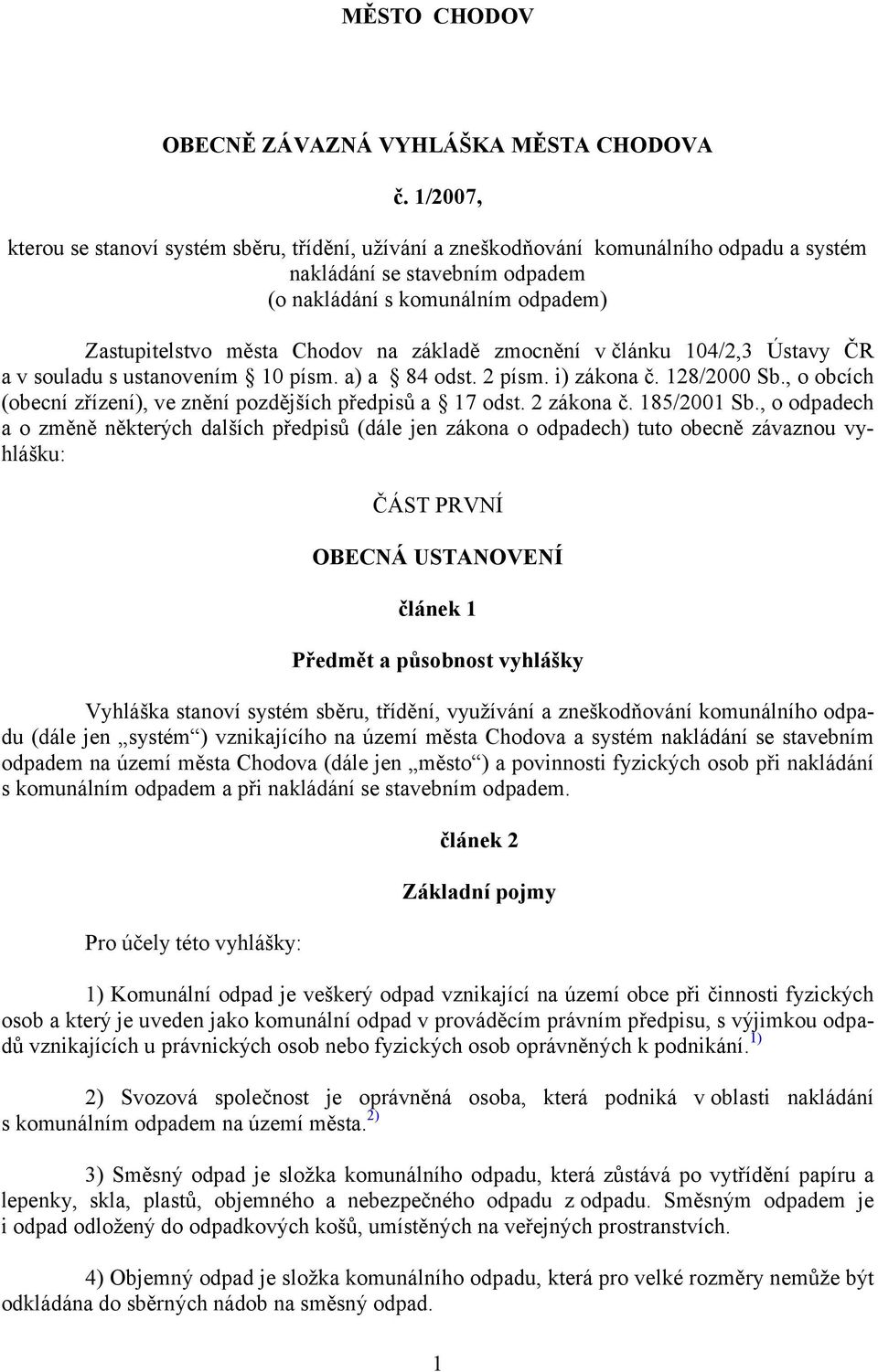 základě zmocnění v článku 104/2,3 Ústavy ČR a v souladu s ustanovením 10 písm. a) a 84 odst. 2 písm. i) zákona č. 128/2000 Sb., o obcích (obecní zřízení), ve znění pozdějších předpisů a 17 odst.