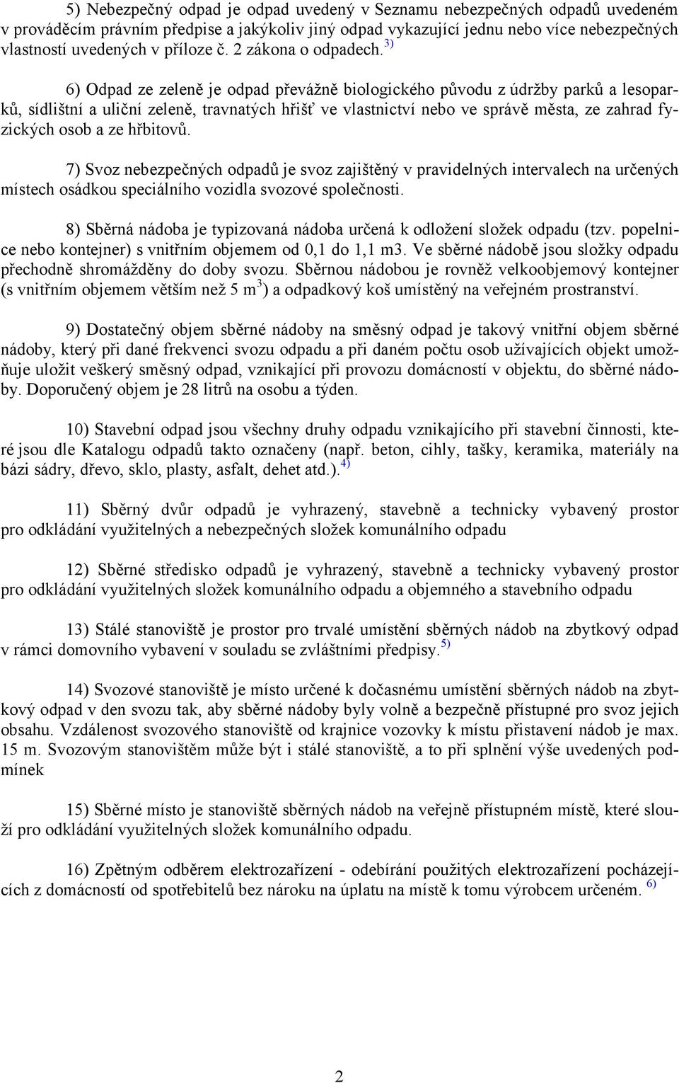 3) 6) Odpad ze zeleně je odpad převážně biologického původu z údržby parků a lesoparků, sídlištní a uliční zeleně, travnatých hřišť ve vlastnictví nebo ve správě města, ze zahrad fyzických osob a ze