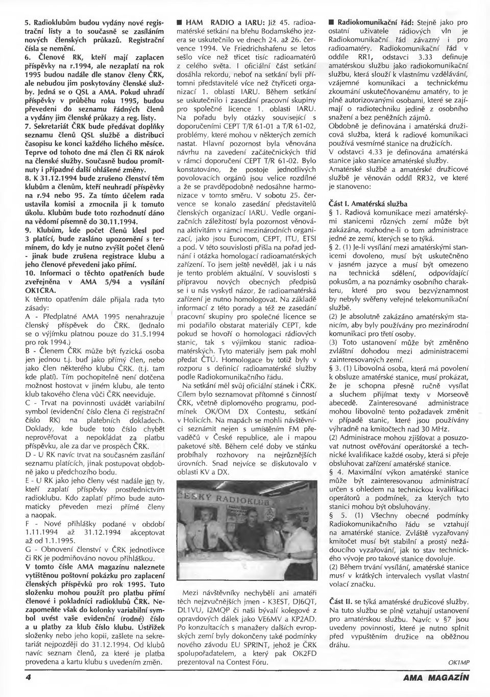 Pokud uhradí příspěvky v průběhu roku 1995, budou převedeni do seznamu řádných členů a vydány jim členské průkazy a reg. listy. 7.