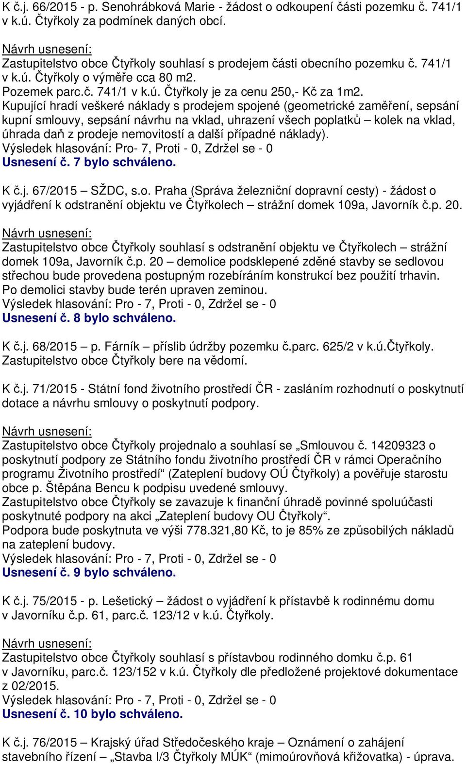 Kupující hradí veškeré náklady s prodejem spojené (geometrické zam ení, sepsání kupní smlouvy, sepsání návrhu na vklad, uhrazení všech poplatk kolek na vklad, úhrada da z prodeje nemovitostí a další