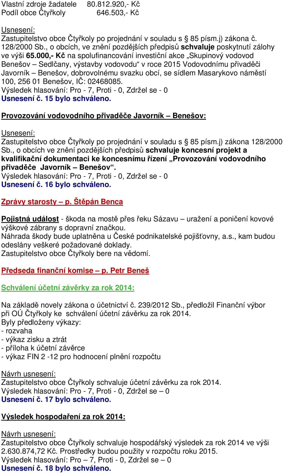 000,- K na spolufinancování investi ní akce Skupinový vodovod Benešov Sedl any, výstavby vodovodu v roce 2015 Vodovodnímu p ivad i Javorník Benešov, dobrovolnému svazku obcí, se sídlem Masarykovo nám