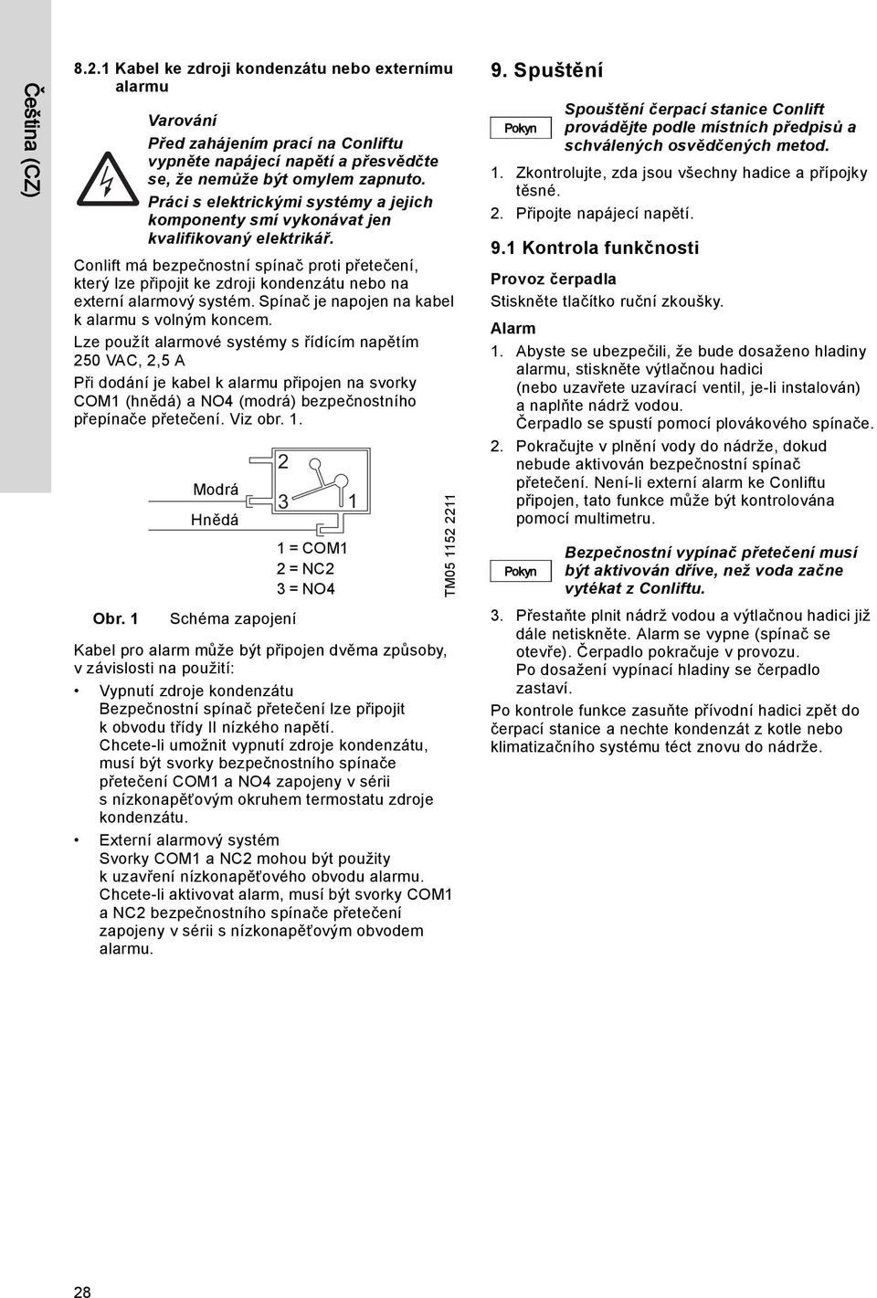 Conlift má bezpečnostní spínač proti přetečení, který lze připojit ke zdroji kondenzátu nebo na externí alarmový systém. Spínač je napojen na kabel k alarmu s volným koncem.