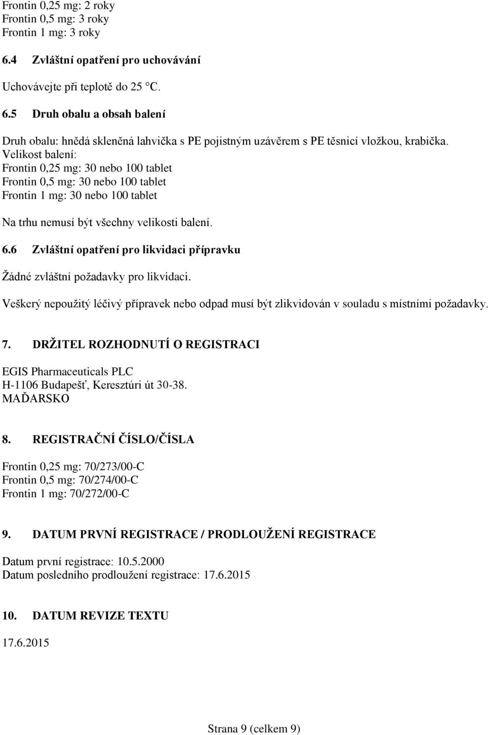 6 Zvláštní opatření pro likvidaci přípravku Žádné zvláštní požadavky pro likvidaci. Veškerý nepoužitý léčivý přípravek nebo odpad musí být zlikvidován v souladu s místními požadavky. 7.