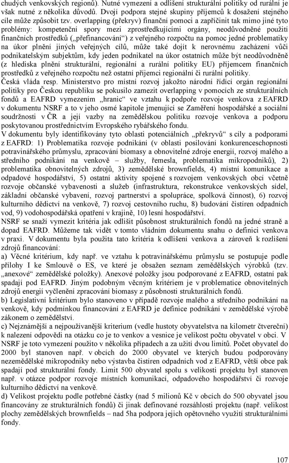 overlapping (překryv) finanční pomoci a zapříčinit tak mimo jiné tyto problémy: kompetenční spory mezi zprostředkujícími orgány, neodůvodněné použití finančních prostředků ( přefinancování ) z