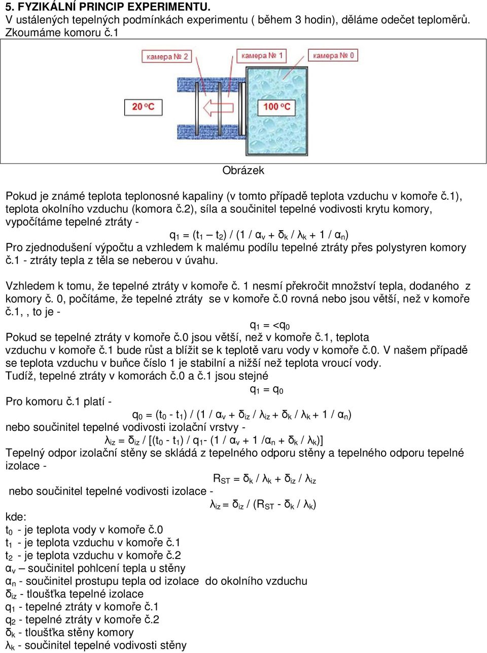 2), síla a součinitel tepelné vodivosti krytu komory, vypočítáme tepelné ztráty - q 1 = (t 1 t 2 ) / (1 / α v + δ k / λ k + 1 / α n ) Pro zjednodušení výpočtu a vzhledem k malému podílu tepelné